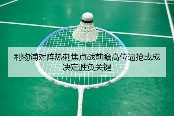 利物浦对阵热刺焦点战前瞻高位逼抢或成决定胜负关键