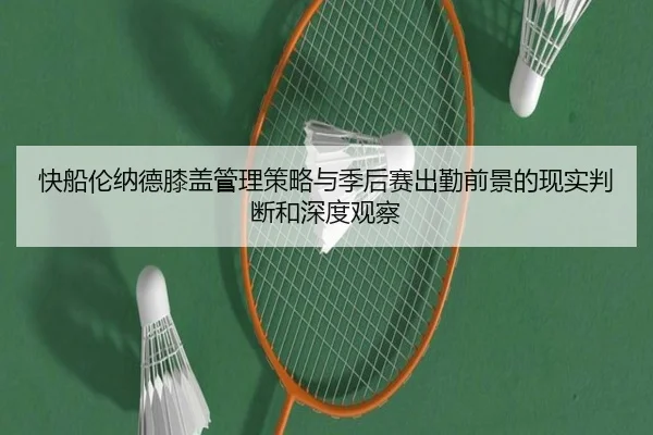 快船伦纳德膝盖管理策略与季后赛出勤前景的现实判断和深度观察